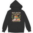 Reading That's What I Do I Read Books And I Know Things Unisex Hoodie Reading That's What I Do I Read Books And I Know Things Unisex Hoodie