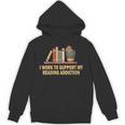 I Work To Support My Reading Addiction Books Lover Unisex Hoodie I Work To Support My Reading Addiction Books Lover Unisex Hoodie