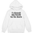 I Closed My Book To Be Here Bookish Fashion Literature Lover Unisex Hoodie