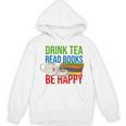 Drink Tea Read Books Be Happy Bookworm Coffee And Tea Lover Unisex Hoodie Drink Tea Read Books Be Happy Bookworm Coffee And Tea Lover Unisex Hoodie