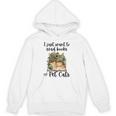 I Just Want To Read Books And Pet Cats Cat Lover Unisex Hoodie I Just Want To Read Books And Pet Cats Cat Lover Unisex Hoodie