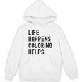 Life Happens Coloring Helps Life Happens Coloring Book Lover Unisex Hoodie Life Happens Coloring Helps Life Happens Coloring Book Lover Unisex Hoodie