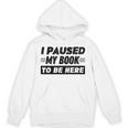 I Paused My Book To Be Here Unisex Hoodie
