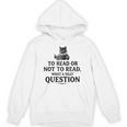 To Read Or Not To Read Book Lover Readers Bookworm Reading Unisex Hoodie To Read Or Not To Read Book Lover Readers Bookworm Reading Unisex Hoodie