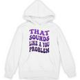 That Sounds Like A You Problem Groovy Introvert Raglan Baseball Tee Unisex Hoodie That Sounds Like A You Problem Groovy Introvert Raglan Baseball Tee Unisex Hoodie