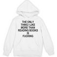 The Only Thing I Like More Than Reading Books Is Fucking Unisex Hoodie The Only Thing I Like More Than Reading Books Is Fucking Unisex Hoodie