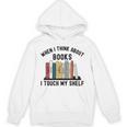 When I Think About Books I Touch My Shelf Book Reader Unisex Hoodie