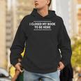 I Closed My Book To Be Here Reading Reader Librarian Unisex Hoodie