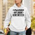 I Paused My Book To Be Here Unisex Hoodie