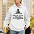 To Read Or Not To Read Book Lover Readers Bookworm Reading Unisex Hoodie To Read Or Not To Read Book Lover Readers Bookworm Reading Unisex Hoodie