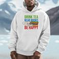 Drink Tea Read Books Be Happy Bookworm Coffee And Tea Lover Unisex Hoodie Drink Tea Read Books Be Happy Bookworm Coffee And Tea Lover Unisex Hoodie