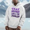 That Sounds Like A You Problem Groovy Introvert Raglan Baseball Tee Unisex Hoodie That Sounds Like A You Problem Groovy Introvert Raglan Baseball Tee Unisex Hoodie