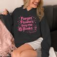 Forget Flowers Buy Me Books Valentines Book Club Bookish Unisex Hoodie