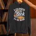 I Closed My Book To Be Here T-Shirt Book Lover Bookworm Unisex Hoodie I Closed My Book To Be Here T-Shirt Book Lover Bookworm Unisex Hoodie