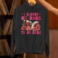 I Closed My Book To Be Here Valentines Book Lover Bookish Unisex Hoodie
