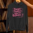 Forget Flowers Buy Me Books Valentines Book Club Bookish Unisex Hoodie
