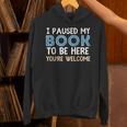 I Paused My Book To Be Here You'Re Welcome Reading Lover Unisex Hoodie I Paused My Book To Be Here You'Re Welcome Reading Lover Unisex Hoodie