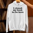 I Closed My Book To Be Here Bookish Fashion Literature Lover Unisex Hoodie