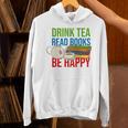 Drink Tea Read Books Be Happy Bookworm Coffee And Tea Lover Unisex Hoodie Drink Tea Read Books Be Happy Bookworm Coffee And Tea Lover Unisex Hoodie