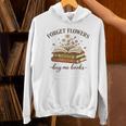 Forget Flowers Buy Me Books Book Lover Unisex Hoodie Forget Flowers Buy Me Books Book Lover Unisex Hoodie
