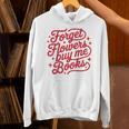 Forget Flowers Buy Me Books Unisex Hoodie Forget Flowers Buy Me Books Unisex Hoodie