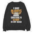 Always Writing A Story In My Head Book Writer Author Unisex Sweatshirt