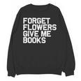 Book Lover Forget Flowers Give Me Books Unisex Sweatshirt