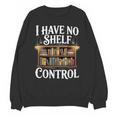 Book Shirt I Have No Shelf Control Books Unisex Sweatshirt Book Shirt I Have No Shelf Control Books Unisex Sweatshirt