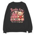 Books Are My Love Language Teddy Bear Book Lovers Valentine Unisex Sweatshirt