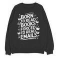 Born To Read Books Forced To Read Emails Bookish Unisex Sweatshirt