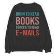 Born To Read Books Forced To Read Emails Reading Bookish Unisex Sweatshirt