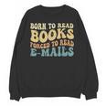 Born To Read Books Forced To Read Emails Reading Books Dad Unisex Sweatshirt