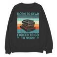 Born To Read Go Work Book Reading Librarian Men Women Unisex Sweatshirt Born To Read Go Work Book Reading Librarian Men Women Unisex Sweatshirt