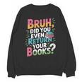 Bruh Did You Even Return Your Books Cool Unisex Sweatshirt