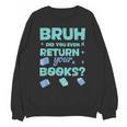 Bruh Did You Even Return Your Books Librarian Library Unisex Sweatshirt