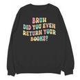 Bruh Did You Even Return Your Books Librarian Teacher Book Unisex Sweatshirt