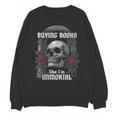 I Buy Books Like I'm Immortal Rose For Men Women Skeleton Unisex Sweatshirt I Buy Books Like I'm Immortal Rose For Men Women Skeleton Unisex Sweatshirt