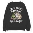 Cats Books And Matcha Life Is Perfect Green Tea Matcha Unisex Sweatshirt