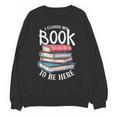 I Closed My Book To Be Here Books Lover Bookworm Unisex Sweatshirt