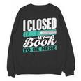 I Closed My Book To Be Here Read Readers Reader Reading Unisex Sweatshirt I Closed My Book To Be Here Read Readers Reader Reading Unisex Sweatshirt
