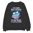 I Closed My Book To Be Here Shirt I Closed My Books Unisex Sweatshirt