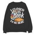 I Closed My Book To Be Here T-Shirt Book Lover Bookworm Unisex Sweatshirt I Closed My Book To Be Here T-Shirt Book Lover Bookworm Unisex Sweatshirt