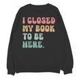 i Closed My Book To Be Here Women Men Unisex Sweatshirt