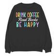 Drink Coffee Read Books Be Happy Caffeine Lover Unisex Sweatshirt Drink Coffee Read Books Be Happy Caffeine Lover Unisex Sweatshirt