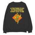 Fun Thing To Do In Morning Is Not Talk To Me Introvert Unisex Sweatshirt Fun Thing To Do In Morning Is Not Talk To Me Introvert Unisex Sweatshirt