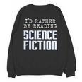 I'd Rather Be Reading Science Fiction Sci Fi Book Reader Unisex Sweatshirt I'd Rather Be Reading Science Fiction Sci Fi Book Reader Unisex Sweatshirt