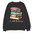 I'm With The Banned Read Banned Books Bookworm Men Women Unisex Sweatshirt I'm With The Banned Read Banned Books Bookworm Men Women Unisex Sweatshirt