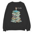 I'm Ok Books Reading Books Lover National Book Day Unisex Sweatshirt I'm Ok Books Reading Books Lover National Book Day Unisex Sweatshirt