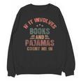 If It Involves Books And Pajamas Book Lover Bookworm Unisex Sweatshirt