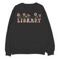 Library Book Lover School Librarian Reading Floral For Women Unisex Sweatshirt Library Book Lover School Librarian Reading Floral For Women Unisex Sweatshirt
